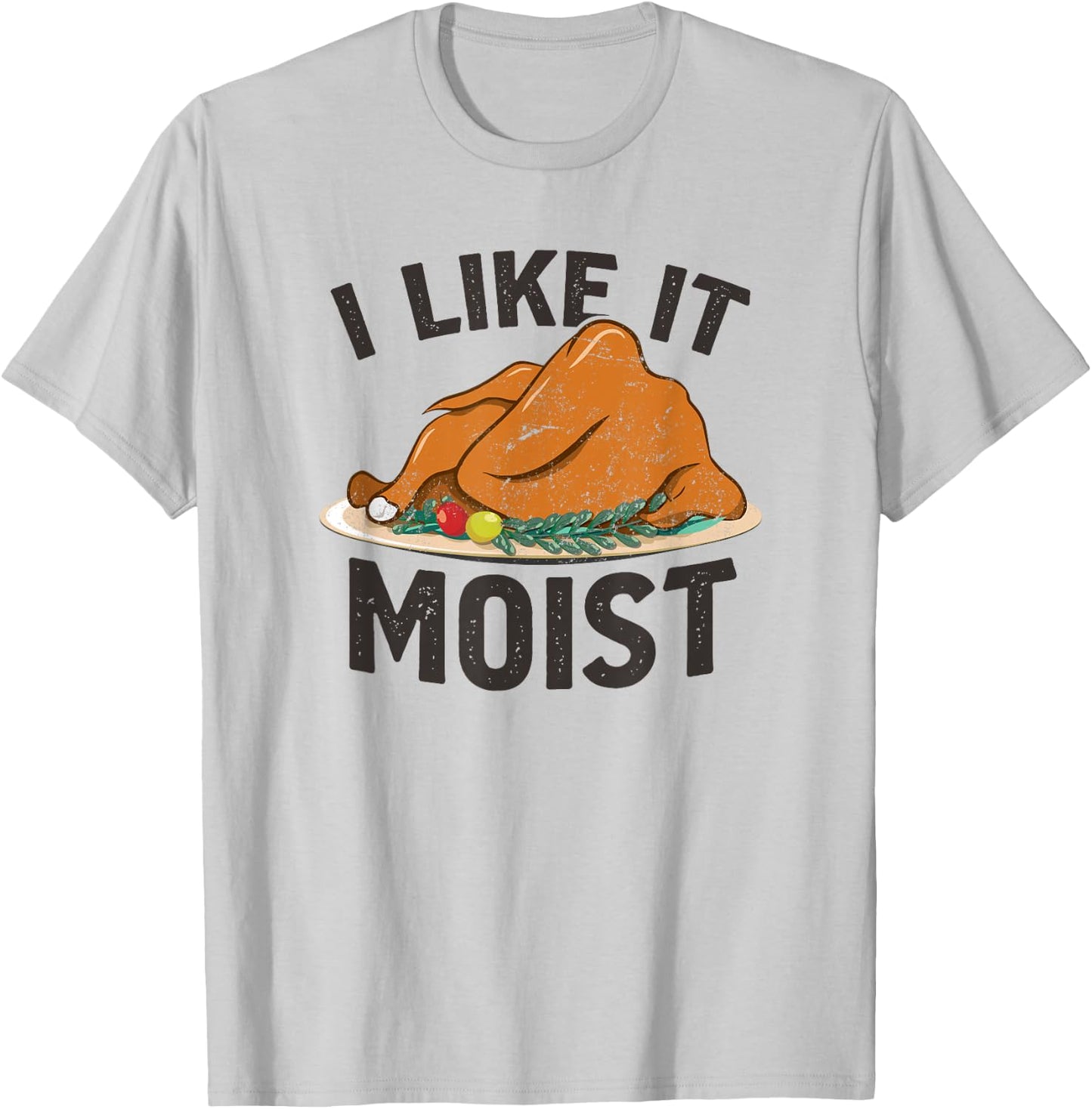 I Like It Moist, Funny Turkey Dinner Thanksgiving T-Shirt - T-Shirt | Ash