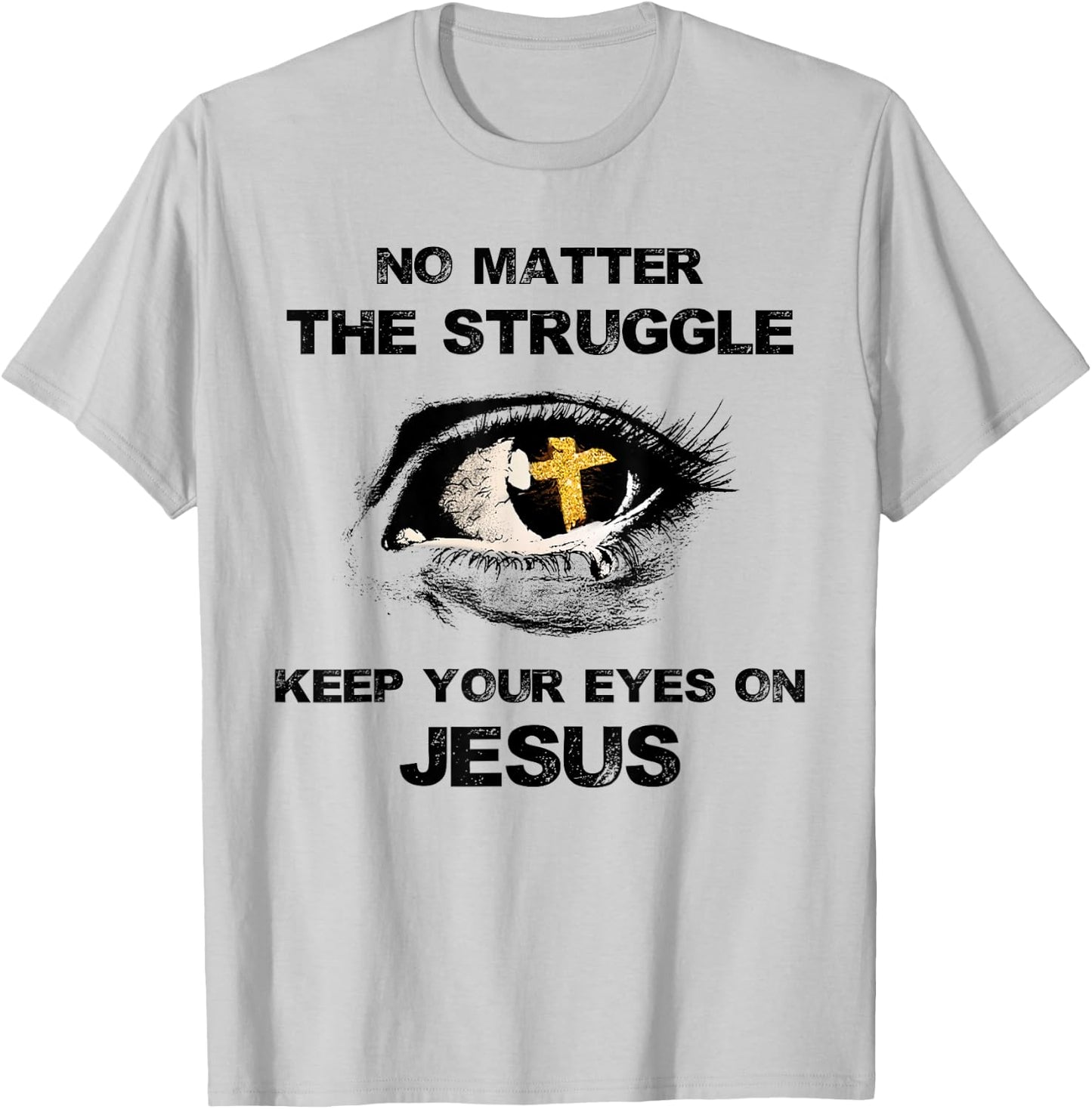 No Matter The Struggle Keep Your Eyes On Jesus T-Shirt - T-Shirt | Ash