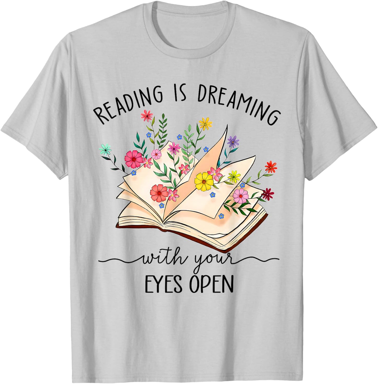 Reading Is Dreaming With Your Eyes Open Floral Book Reader T-Shirt - T-Shirt | Ash