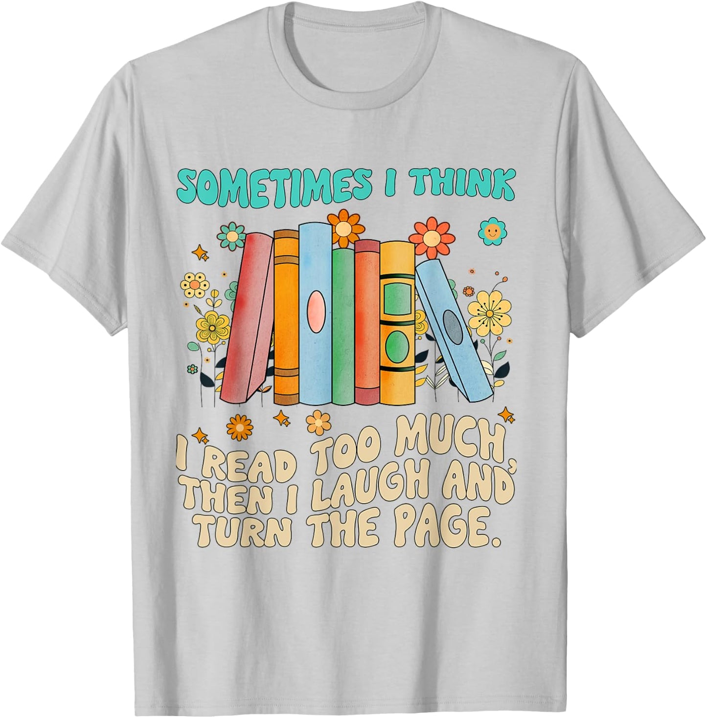 Sometimes I Think I Read Too Much Reading Funny T-Shirt - T-Shirt | Ash