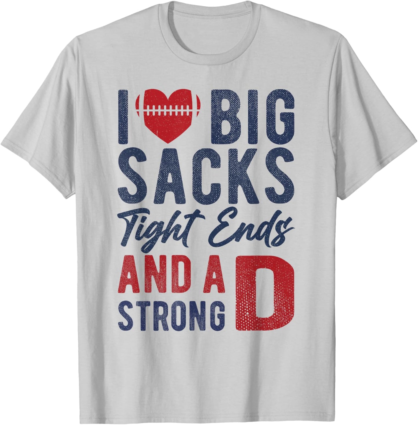I Love Big Sacks Tight Ends and A Strong D Funny Football T-Shirt - T-Shirt | Ash