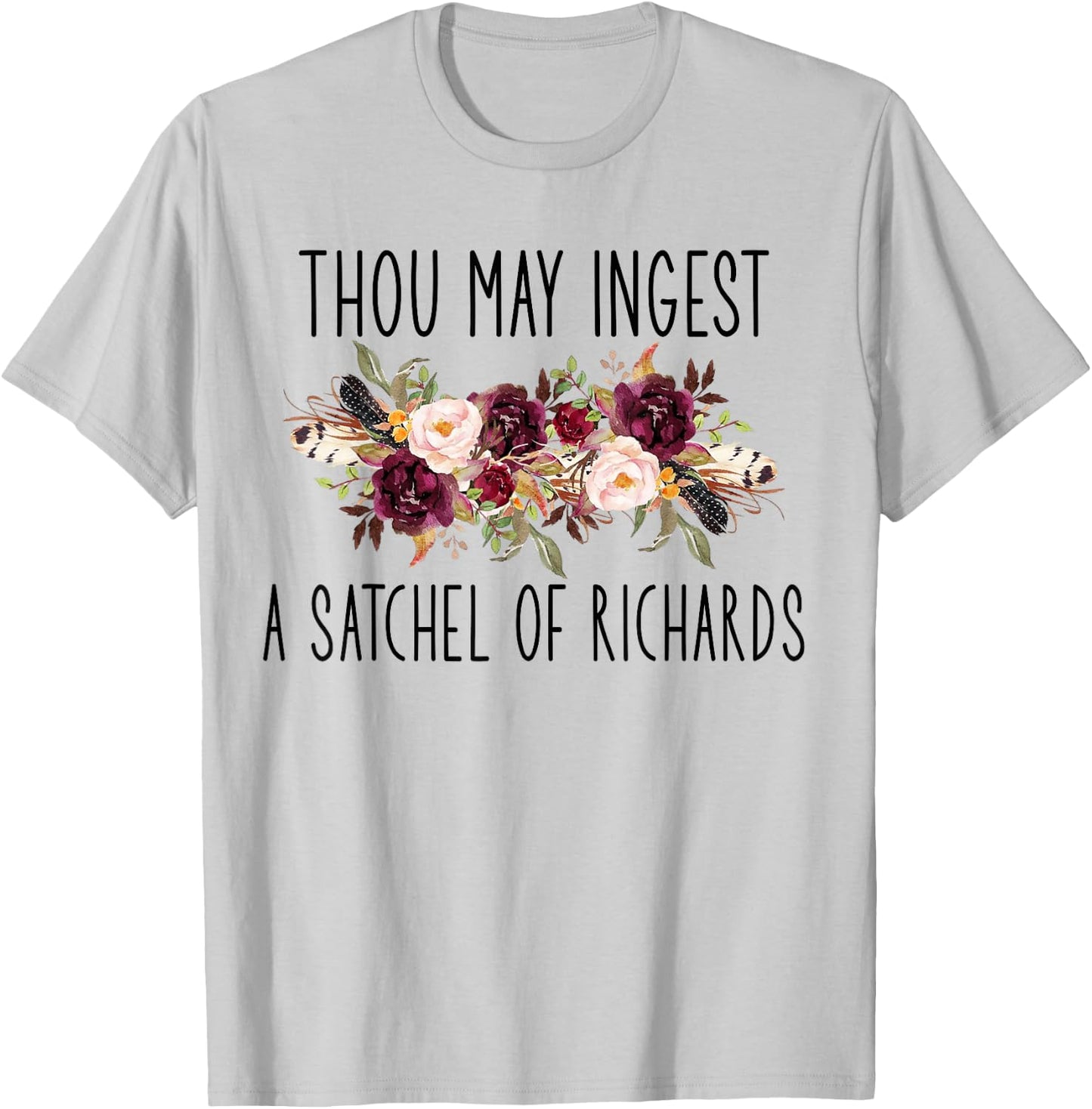 Thou May Ingest A Satchel of Richards Flower T-Shirt - T-Shirt | Ash