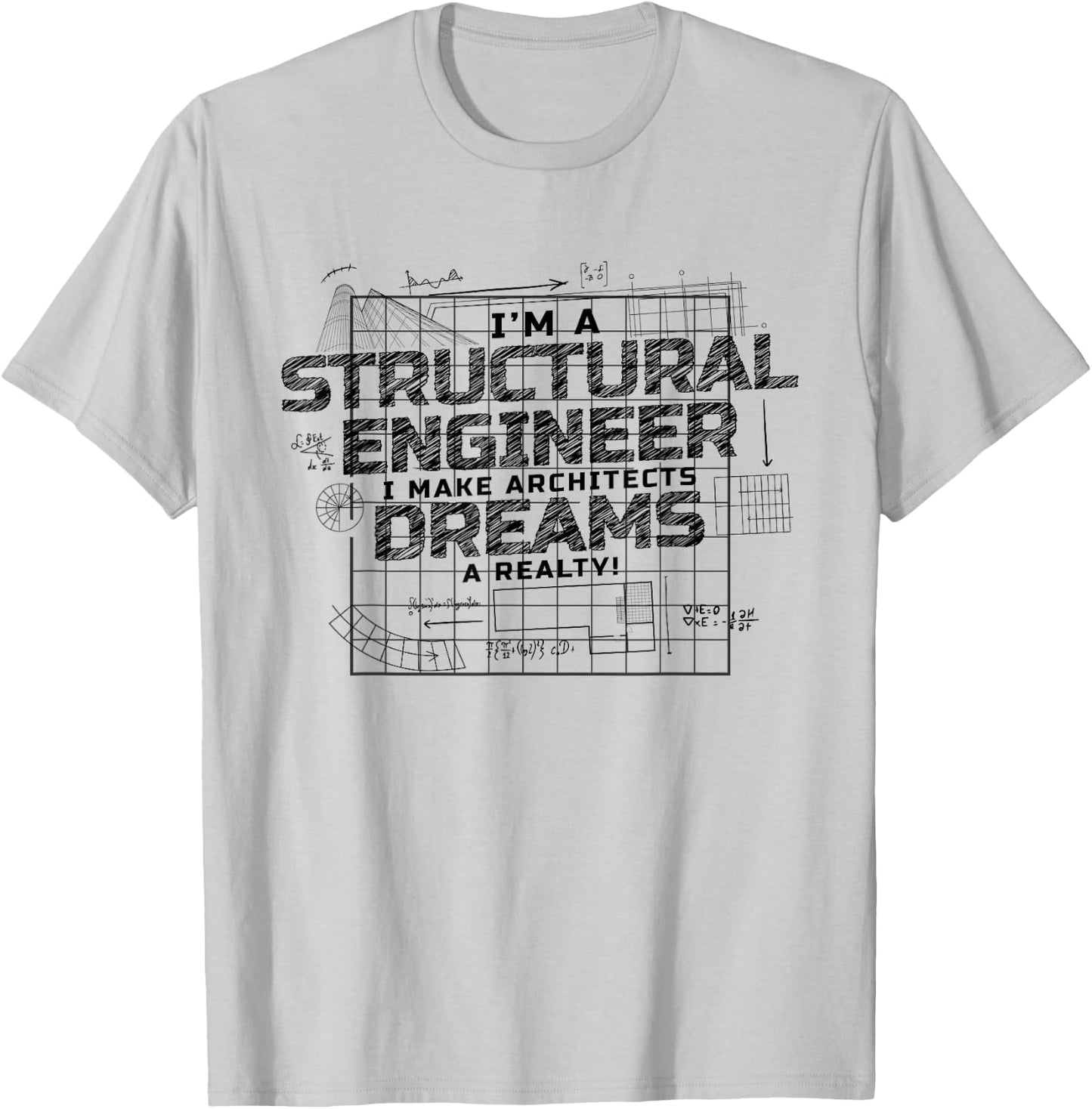I Make Architects Dreams A Reality, Structural Engineer T-Shirt - T-Shirt | Ash