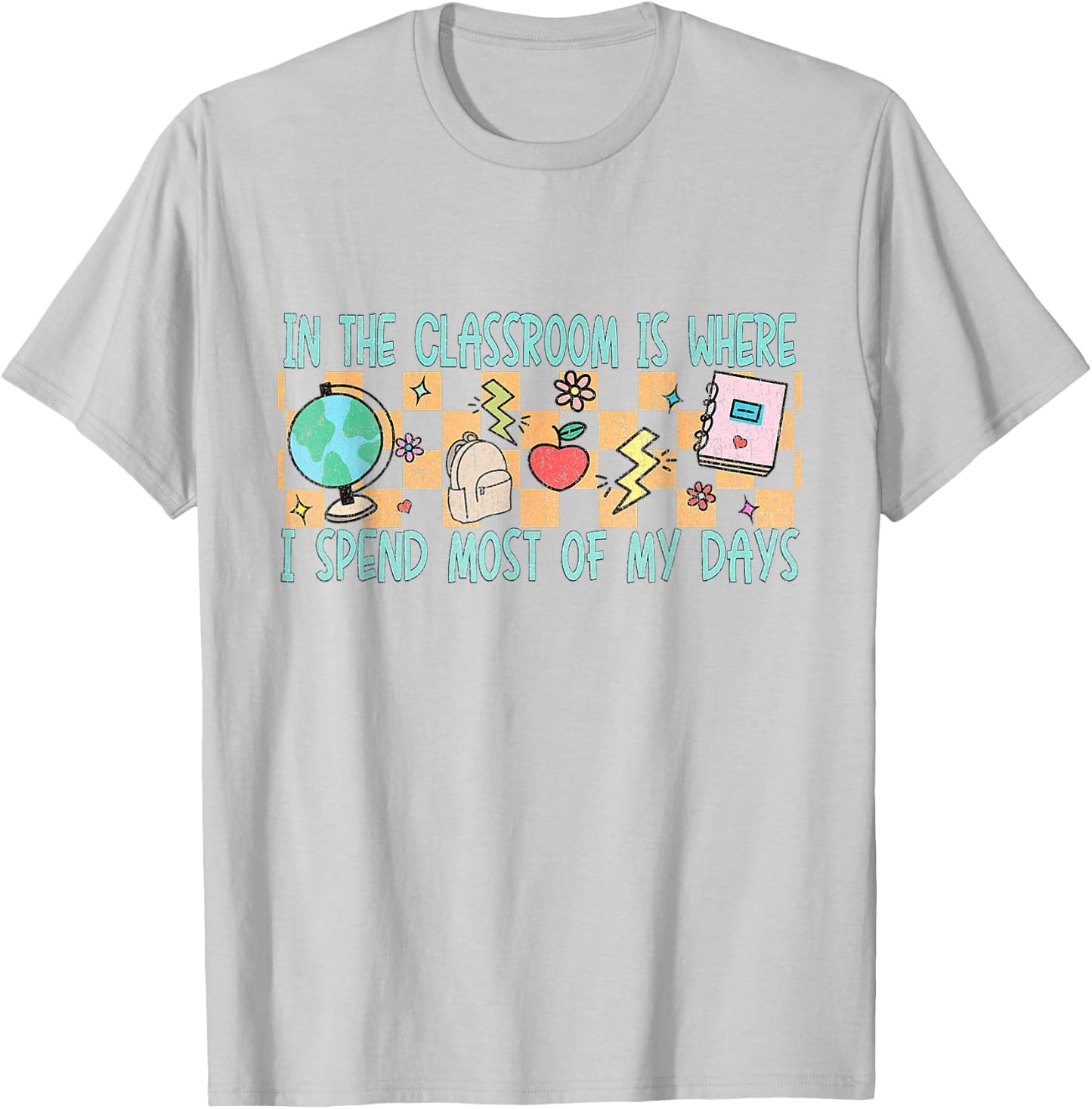 In the Classroom Is Where I Spend Most of My Days - Funny Te T-Shirt - T-Shirt | Ash