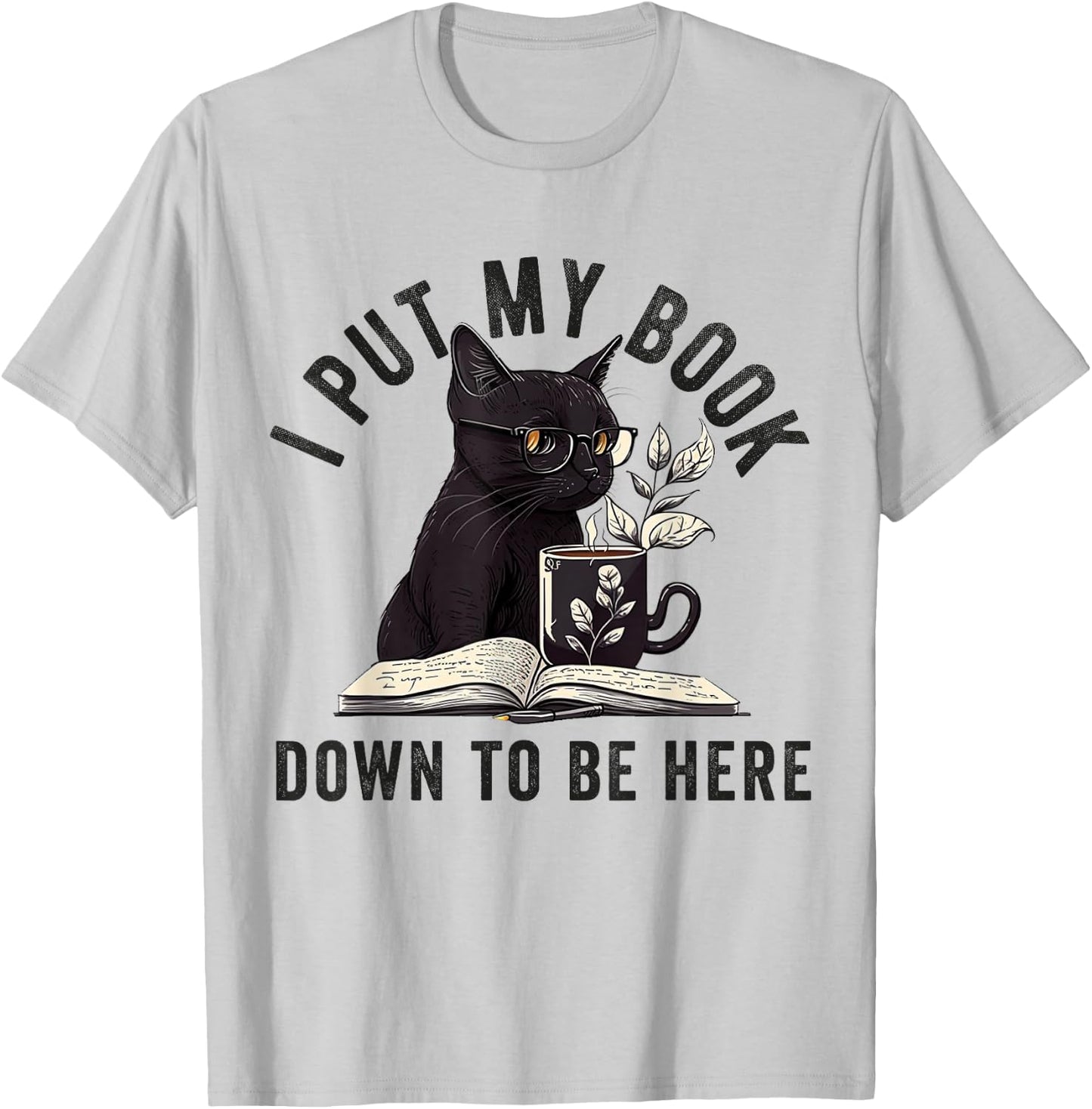 I Put My Book Down To Be Here Bookworm Reader Love Reading T-Shirt - T-Shirt | Ash