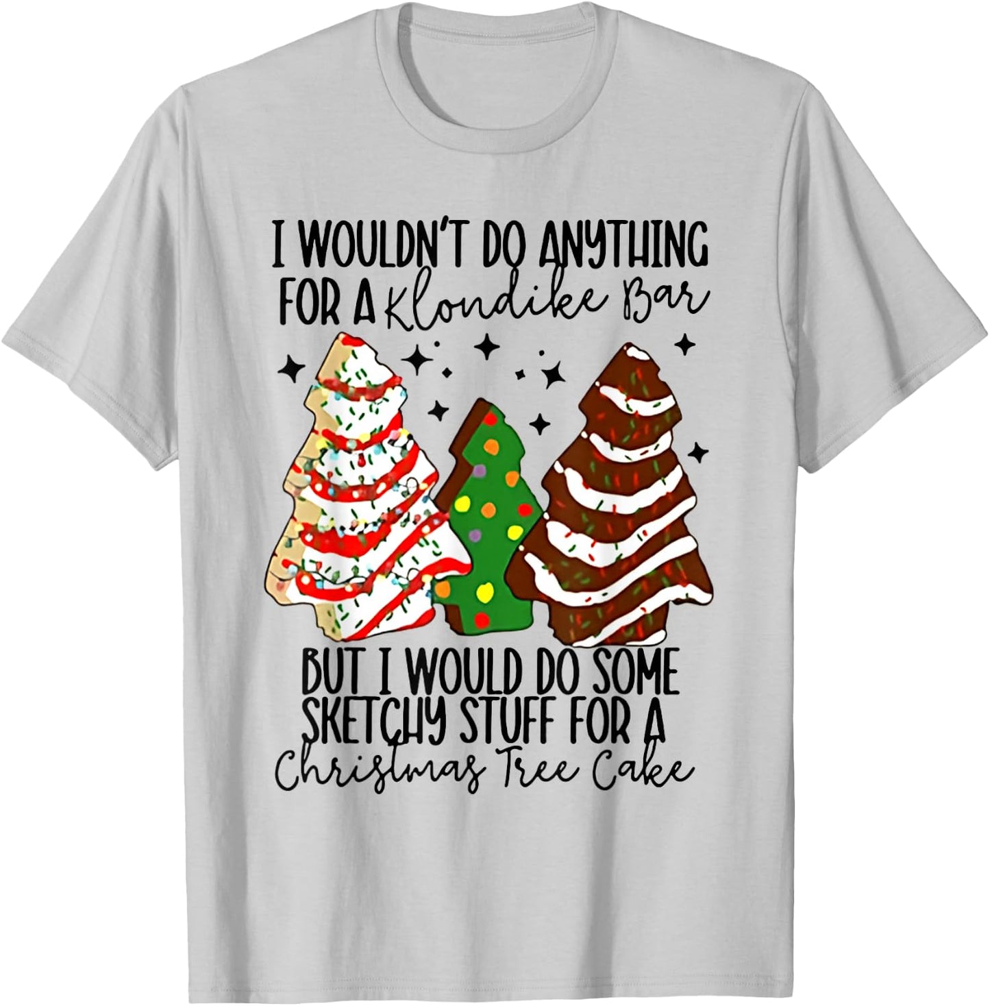 I Would Do Some Sketchy Stuff for A Christmas Tree Cake T-Shirt - T-Shirt | Ash