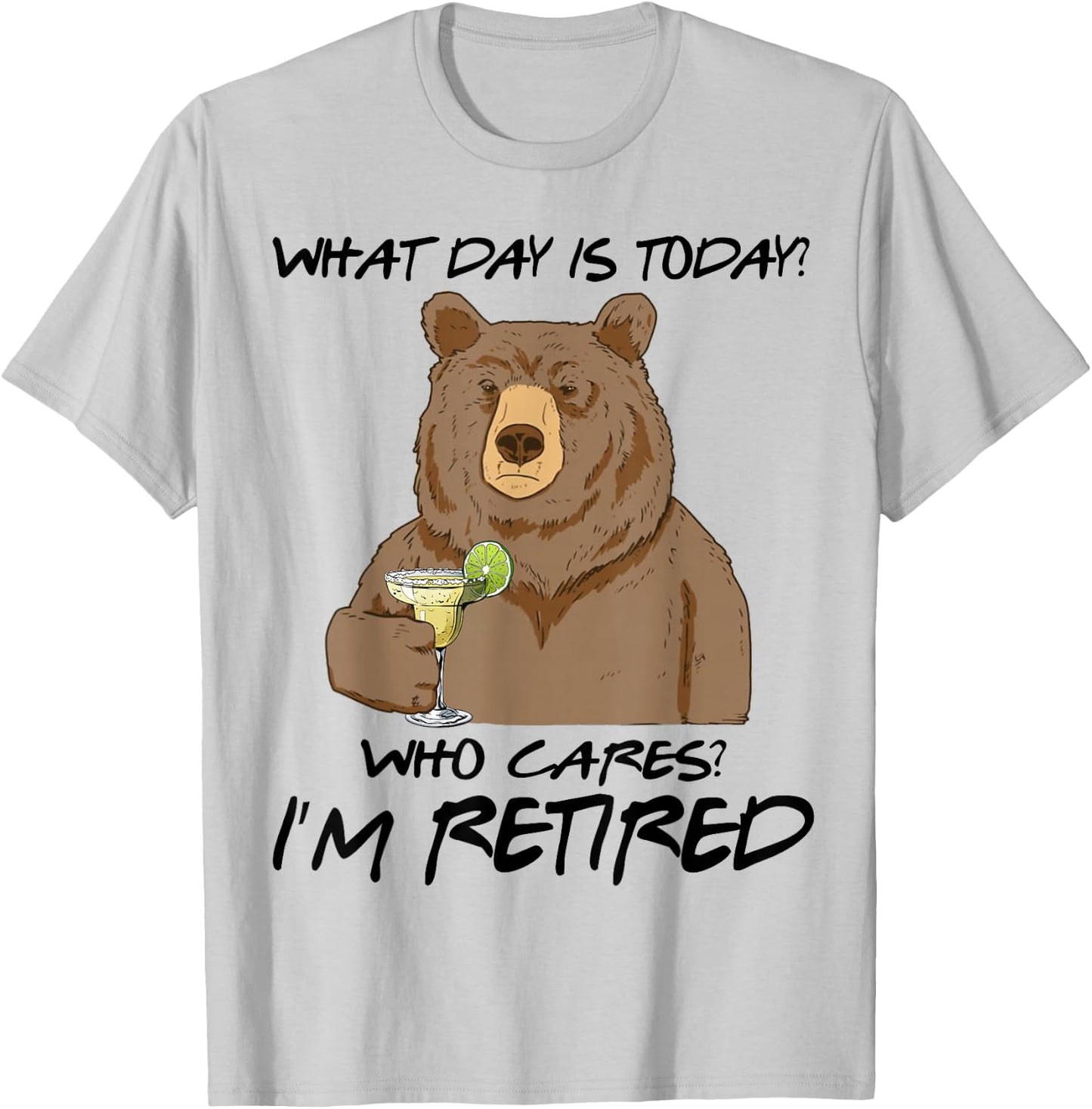 Bear Drink Margarita What Day Is Today Who Cares I'm Retired T-Shirt - T-Shirt | Ash