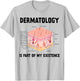 Dermatology Is Part Of My Existence Skin Anatomy T-Shirt - T-Shirt | Ash