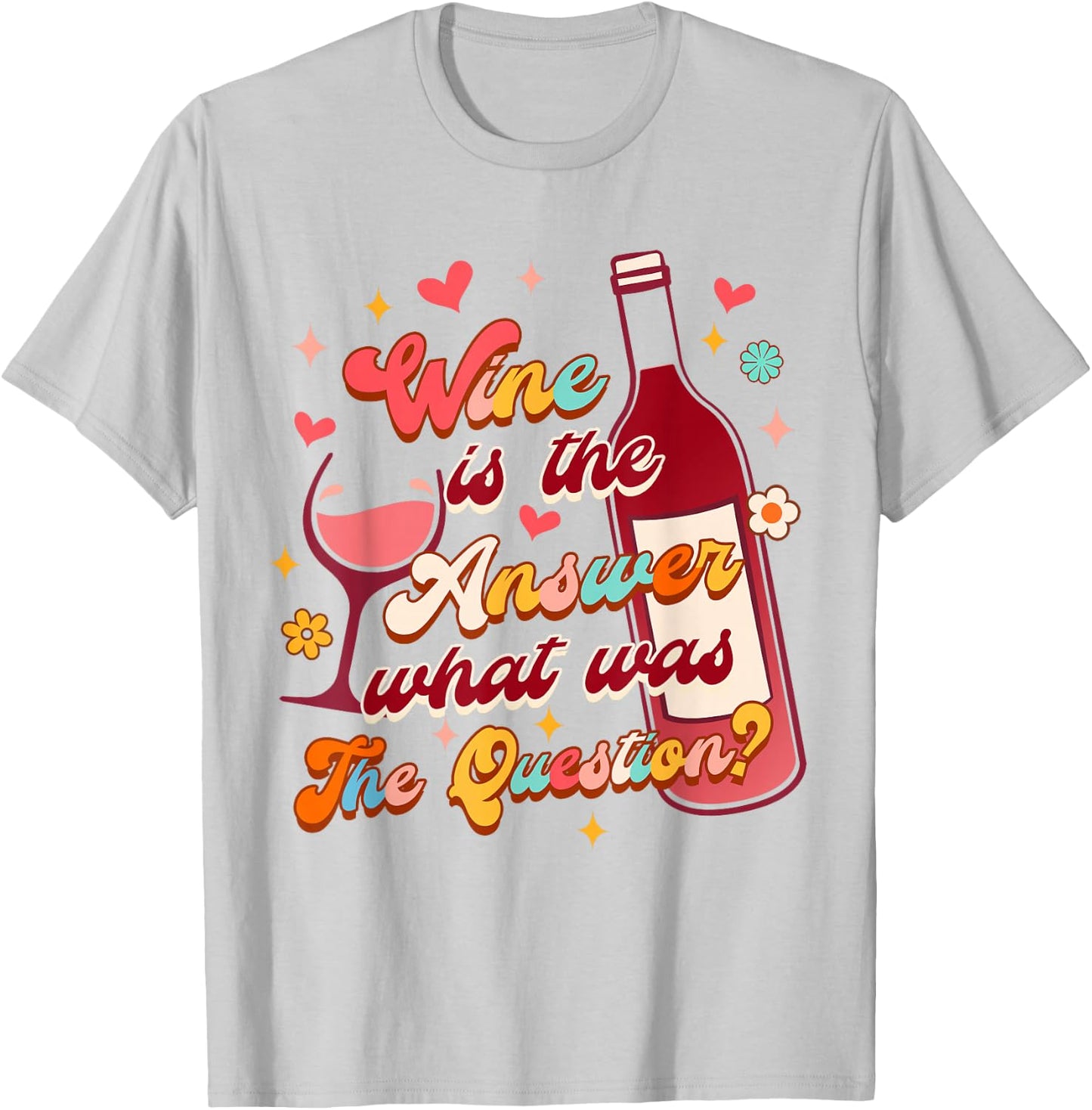 Wine Lover Drinking Wine Is The Answer What Was The Question T-Shirt - T-Shirt | Ash