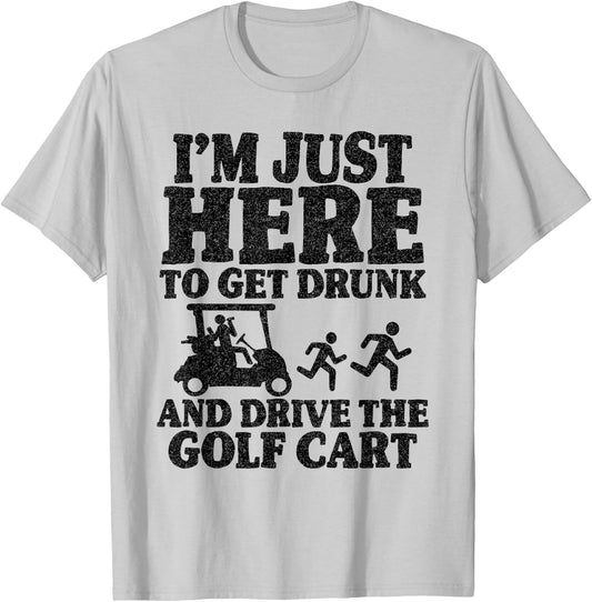 I'm Just Here To Get Drunk And Drive The Golf Cart Joke Golf T-Shirt - T-Shirt | Ash