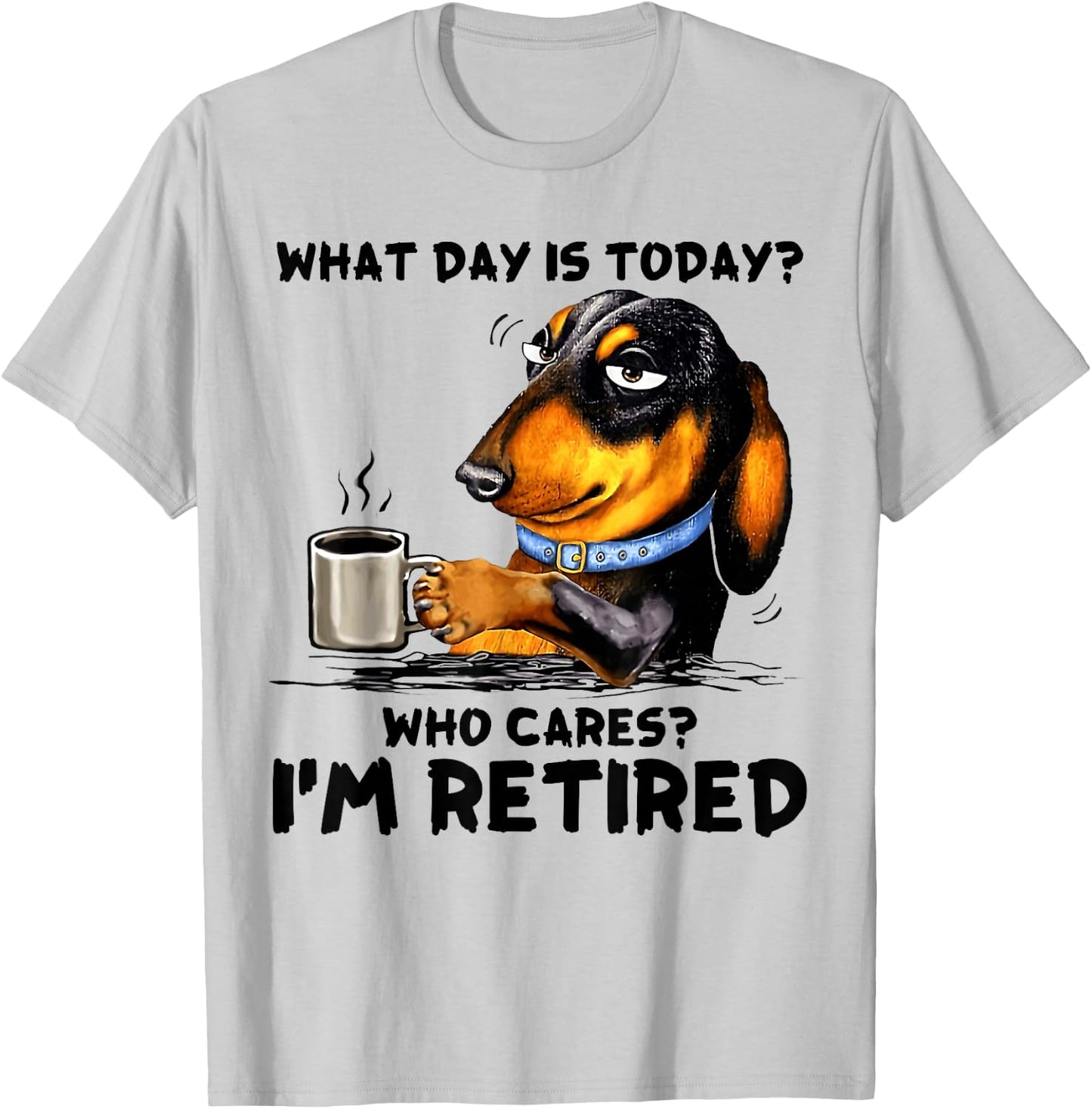What Day Is Today Who Cares I'm Retired Dachshudn Dog T-Shirt - T-Shirt | Ash