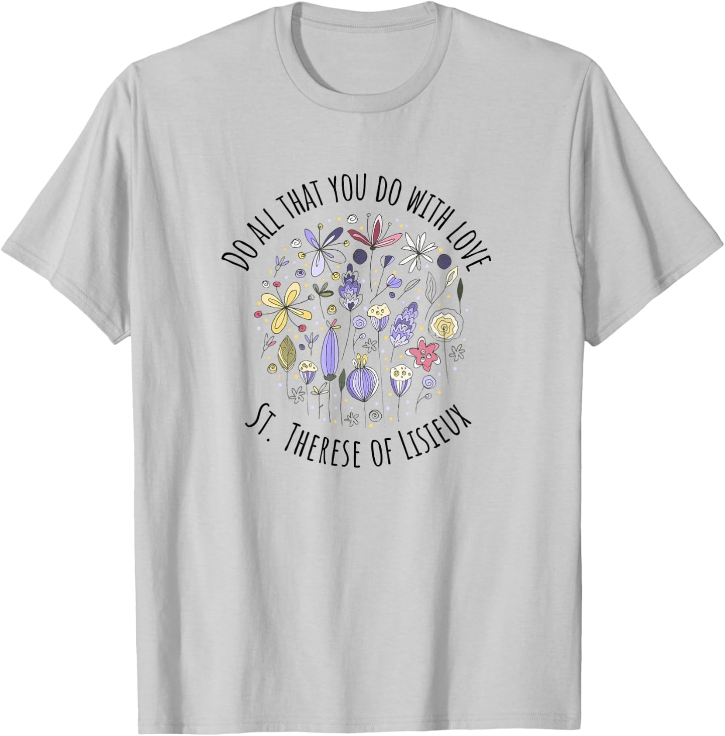 DO All That You DO with Love - St Therese of Lisieux T-Shirt - T-Shirt | Ash
