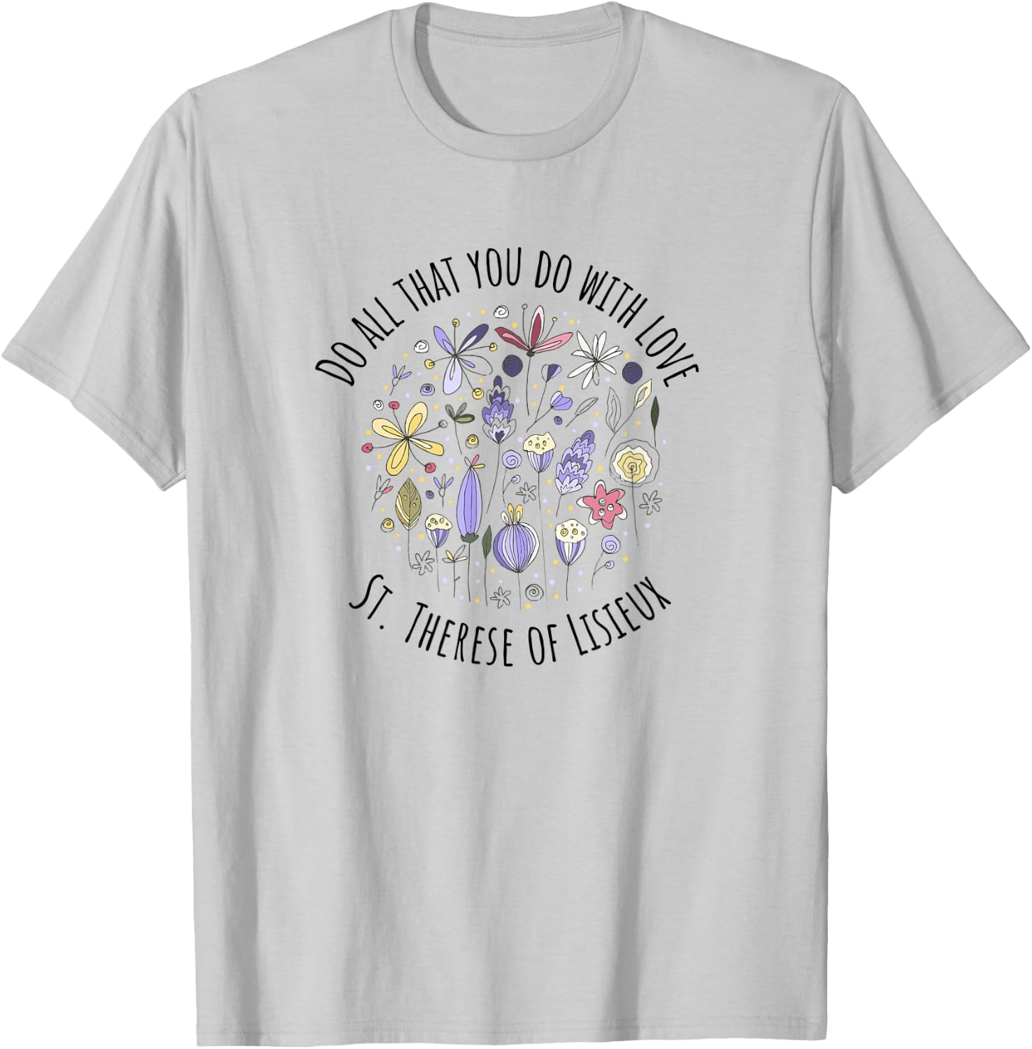 DO All That You DO with Love - St Therese of Lisieux T-Shirt - T-Shirt | Ash
