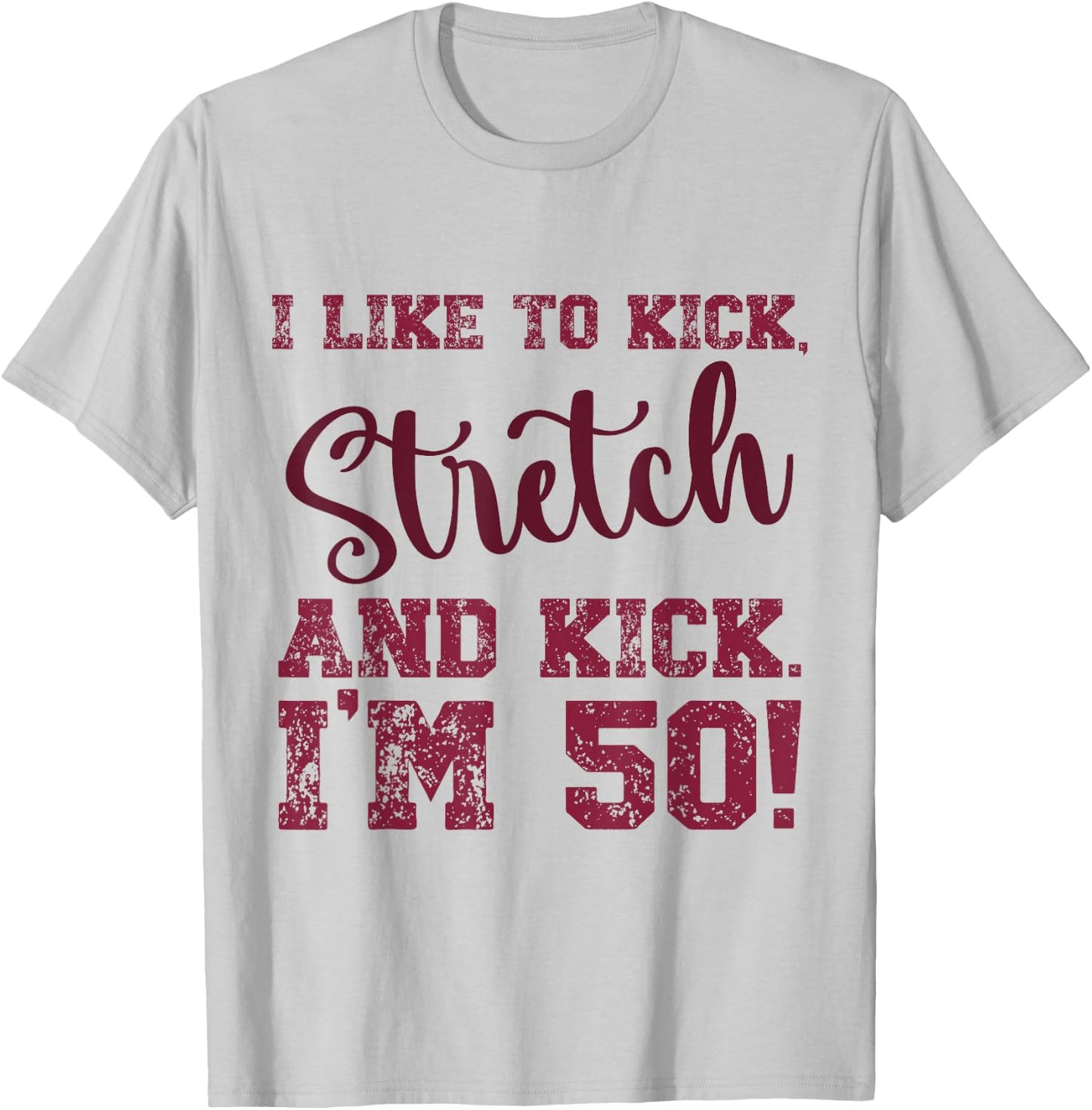 I Like to Kick Stretch and Kick I'm 50 T-Shirt - T-Shirt | Ash