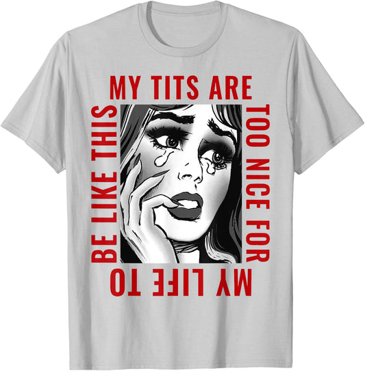 My Tits'ss Are Too Nice For My Life To Be Like This Funny T-Shirt - T-Shirt | Ash