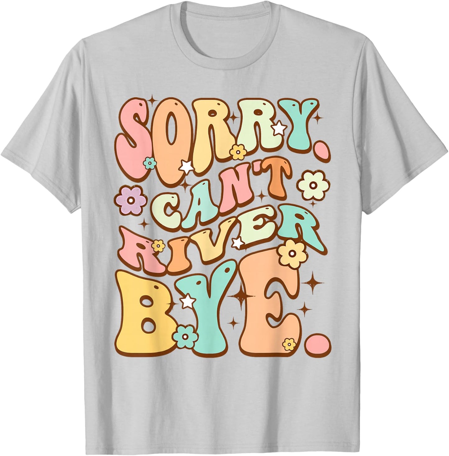 Sorry cant River bye Cute lover Hiking Groovy Hippie Flower T-Shirt - T-Shirt | Ash