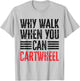 Why Walk When You Can Cartwheel T-Shirt - T-Shirt | Ash