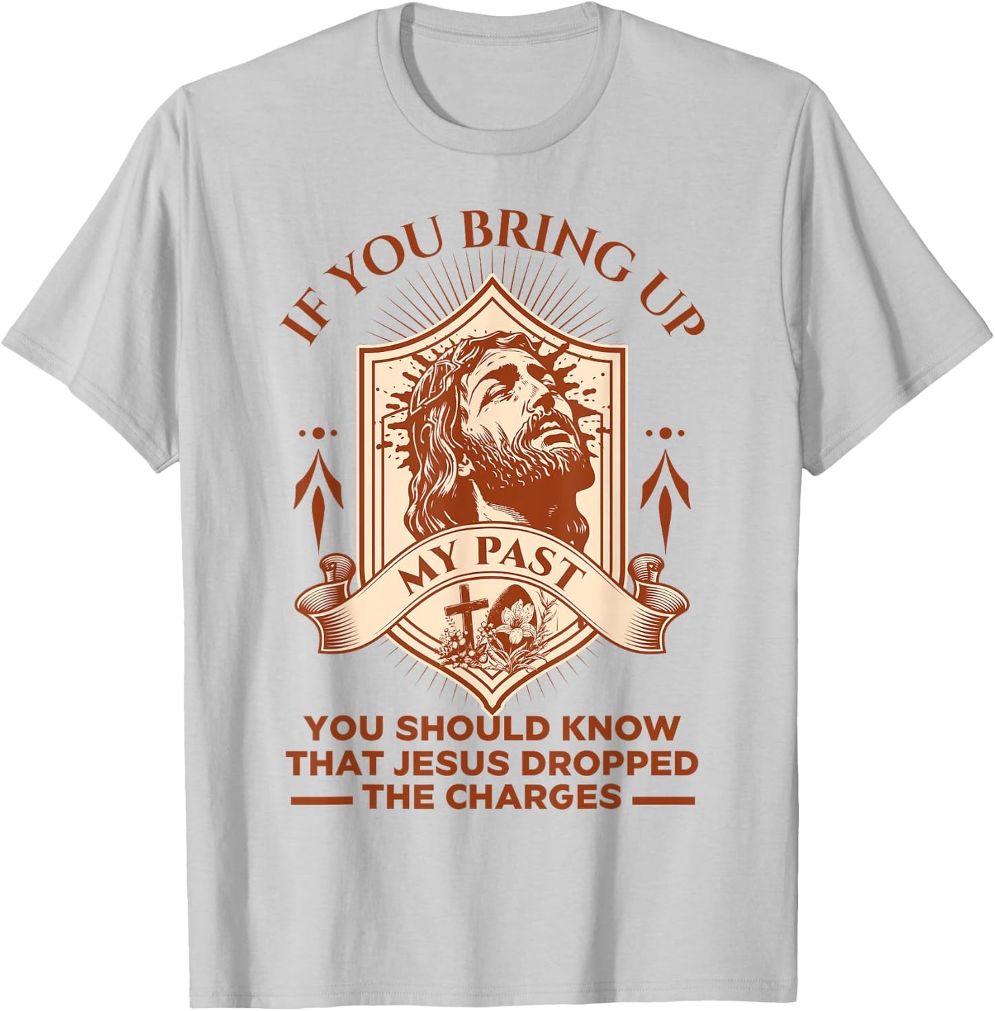 If You Bring Up My Past You Should Know That Jesus Dropped T-Shirt - T-Shirt | Ash