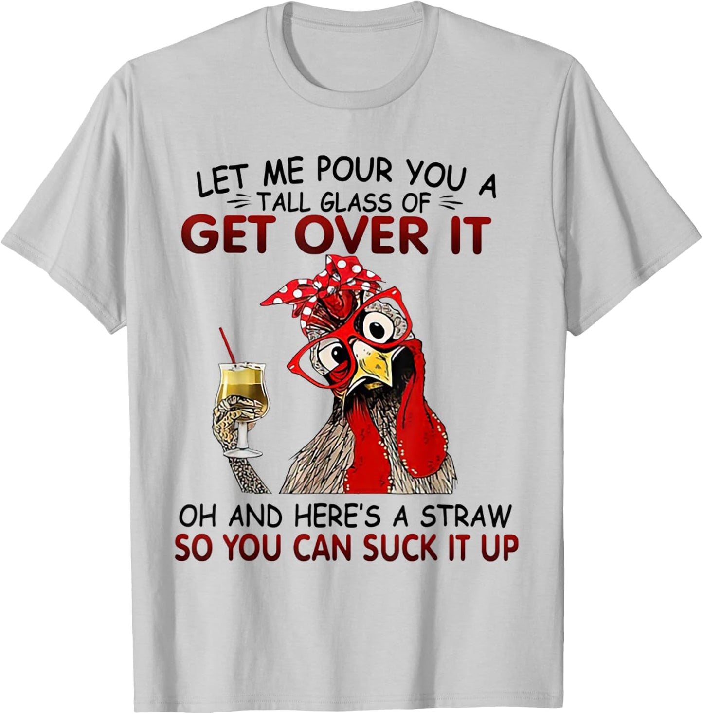 Let me Pour You A Tall Glass Of Get Over It Chicken T-Shirt - T-Shirt | Ash