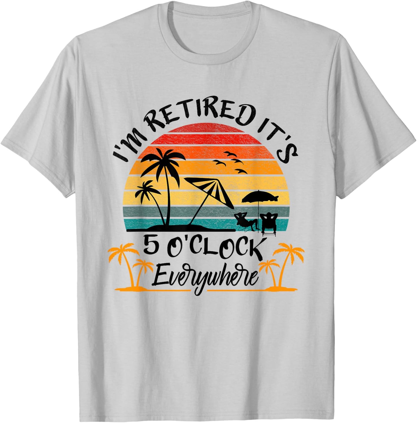 It's 5 O'Clock Everywhere I'm Retired Summer Retirement T-Shirt - T-Shirt | Ash