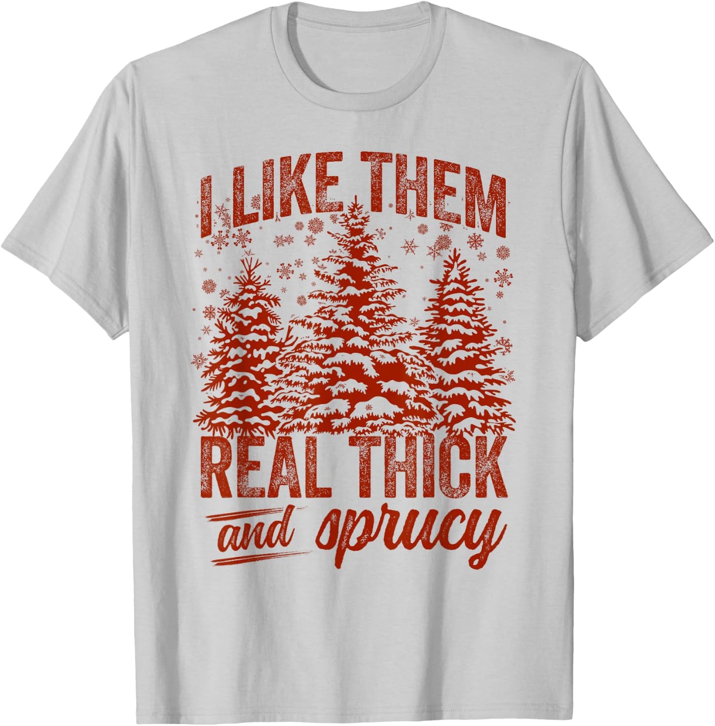 I Like Them Real Thick & Sprucey Funny Christmas Tree T-Shirt - T-Shirt | Ash