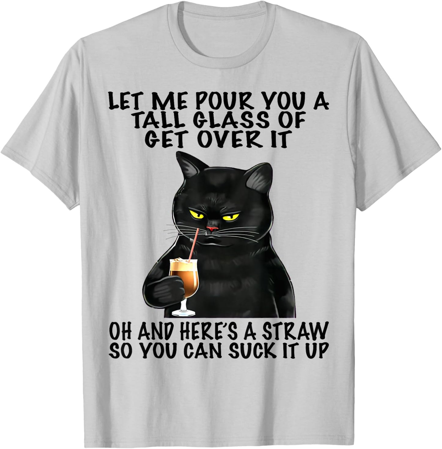 Let Me Pour You A Tall Glass Of Get Over It Funny Black Cat T-Shirt - T-Shirt | Ash