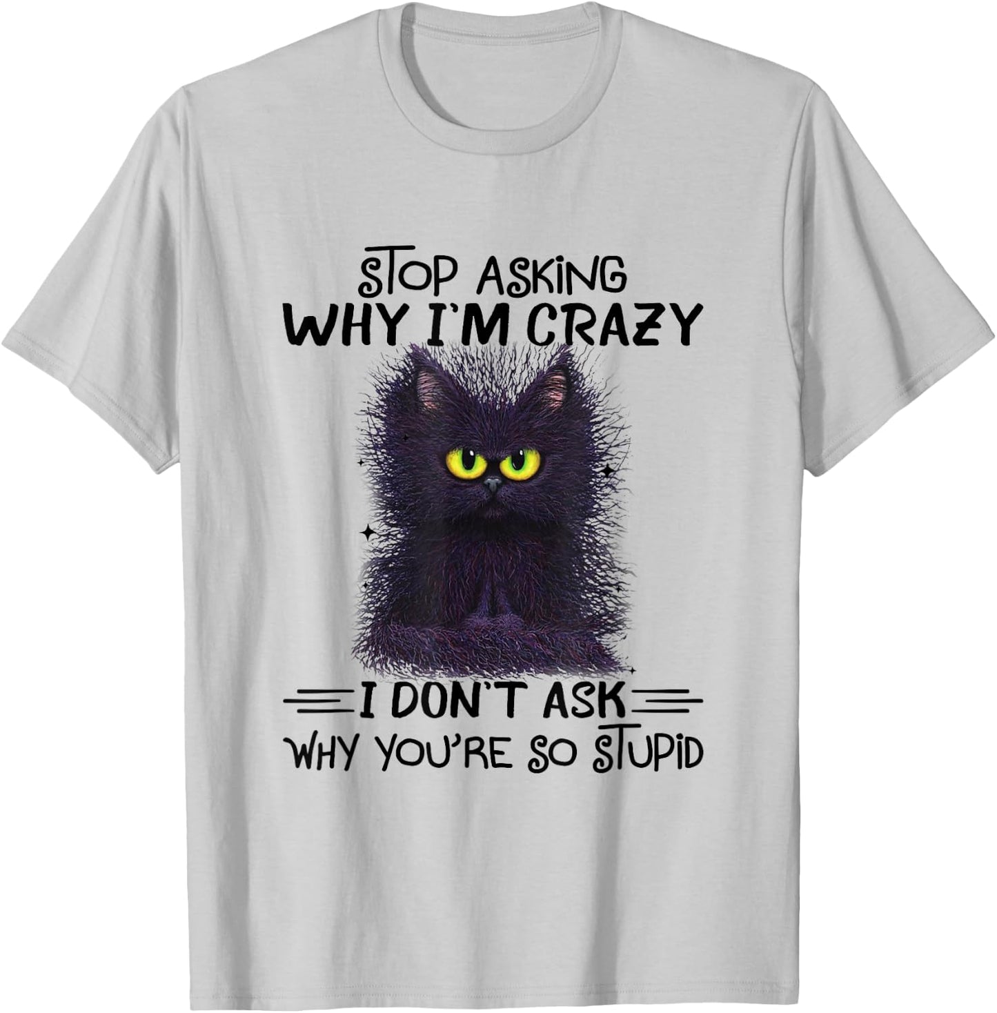 Funny Black Cat Stop Asking Why I'm Crazy I Don't Ask Stupid Women T-Shirt - T-Shirt | Ash