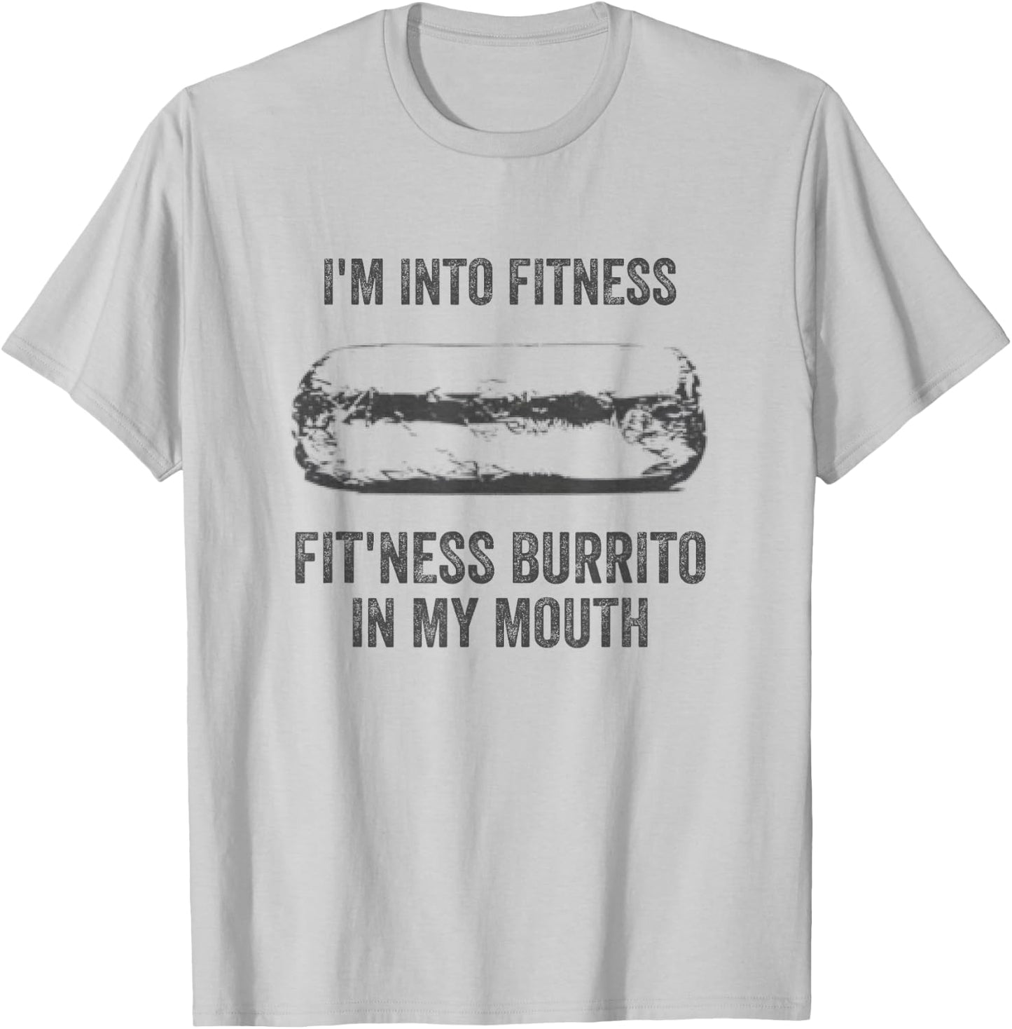 I'm Into Fitness Fitness Burrito In My Mouth Mexican Party T-Shirt - T-Shirt | Ash