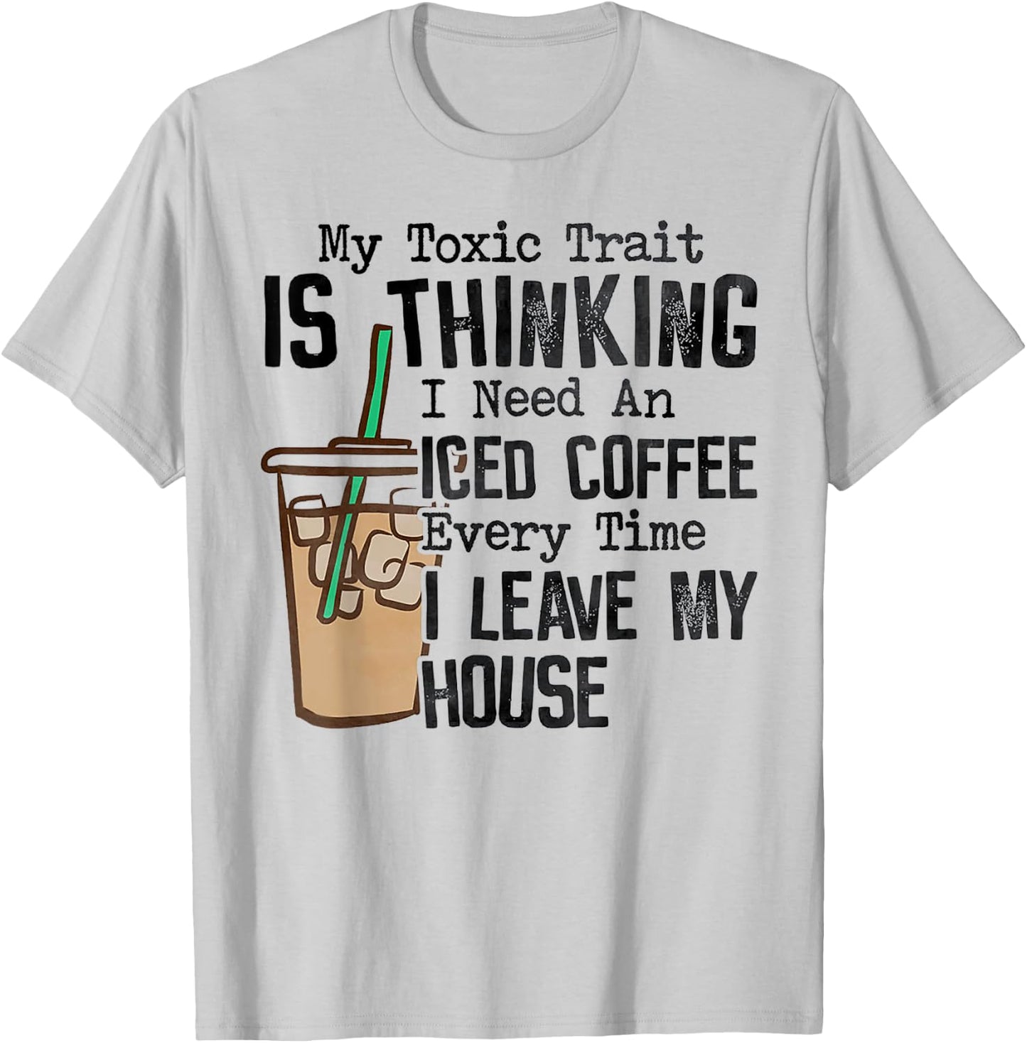 My Toxic Trait Is Thinking I Need An Iced Coffee T-Shirt - T-Shirt | Ash