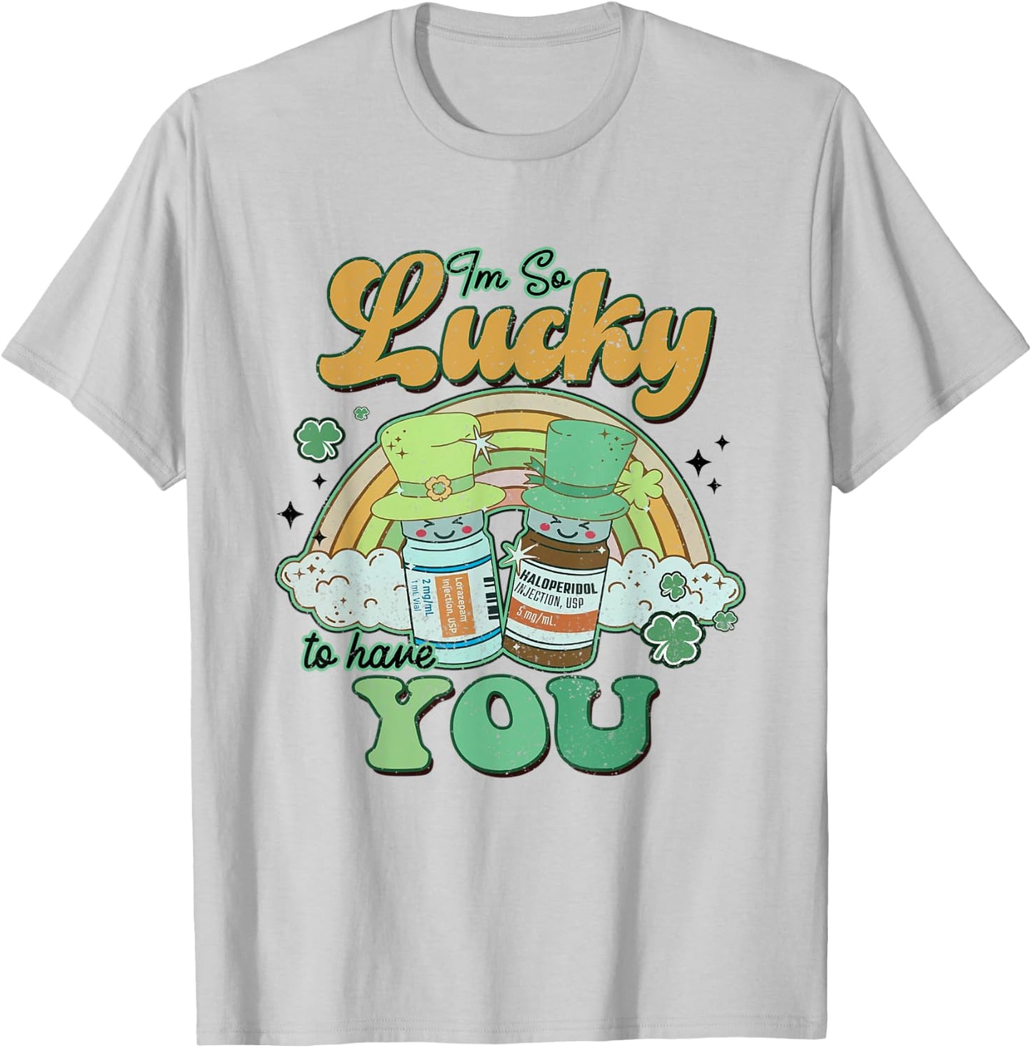 I'm So Lucky To Have You Haldol Ativan ICU Nurse Patrick Day T-Shirt - T-Shirt | Ash