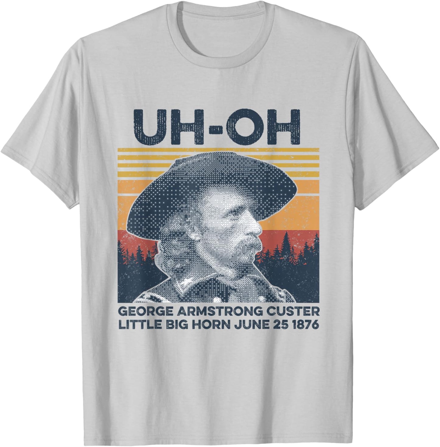 uh-oh George Armstrong Custer Little Bighorn June 25/1876 T-Shirt - T-Shirt | Ash