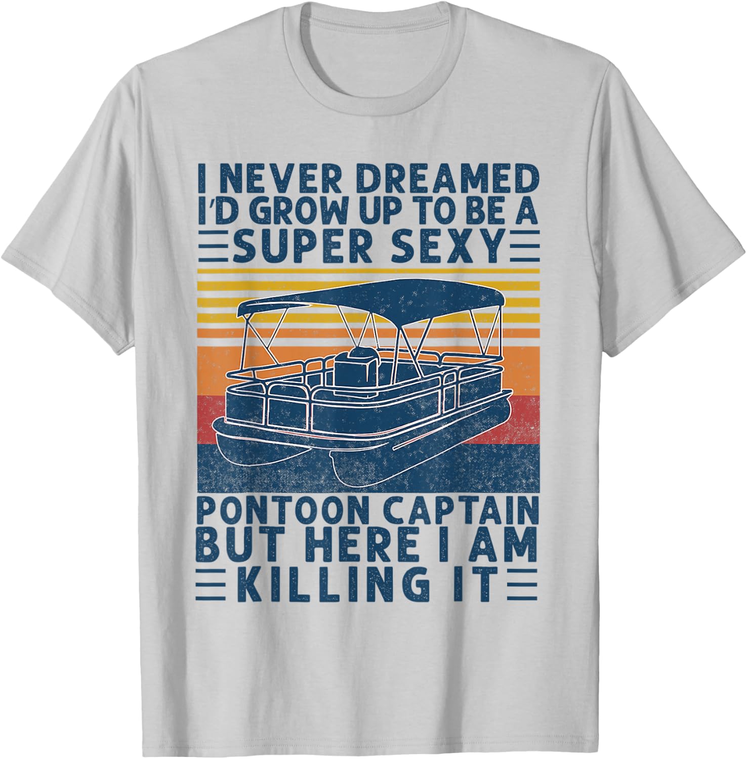 I Never Dreamed I'd Grow Up to be Super Sexy Pontoon Captain T-Shirt - T-Shirt | Ash