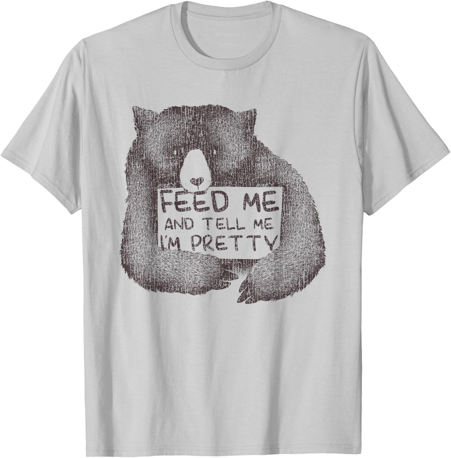 Feed Me And Tell Me I'm Pretty Brown Bear T-Shirt - T-Shirt | Ash