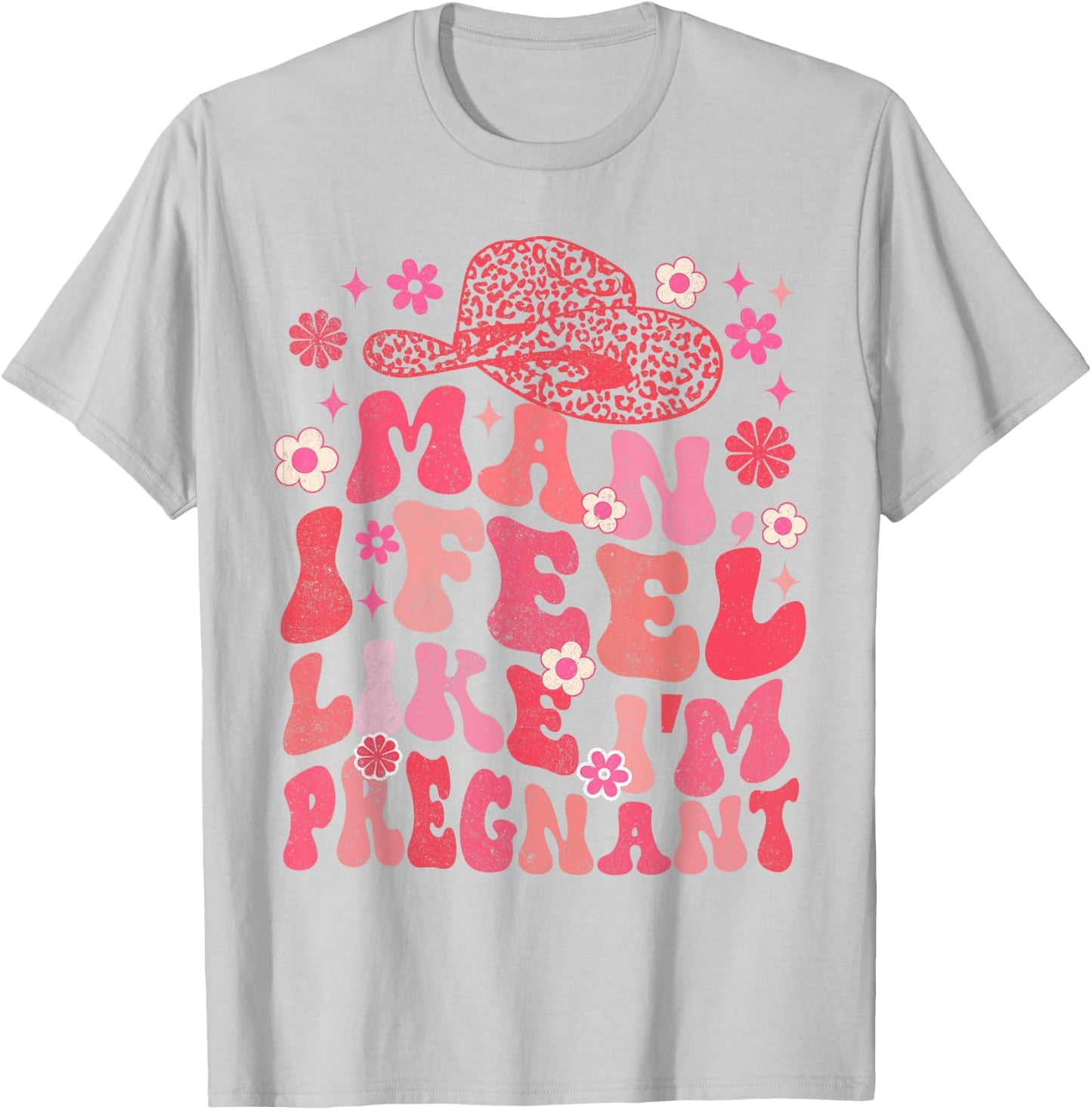 Man I Feel Like I'm Pregnant Western Life Pregnancy Baby T-Shirt - T-Shirt | Ash
