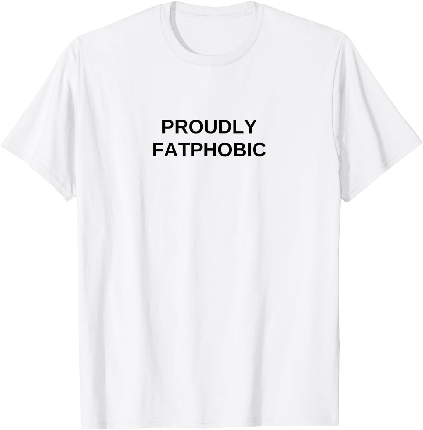 Proudly Fatphobic Offensive Funny Dark Humor Gym Workout T-Shirt - T-Shirt | White