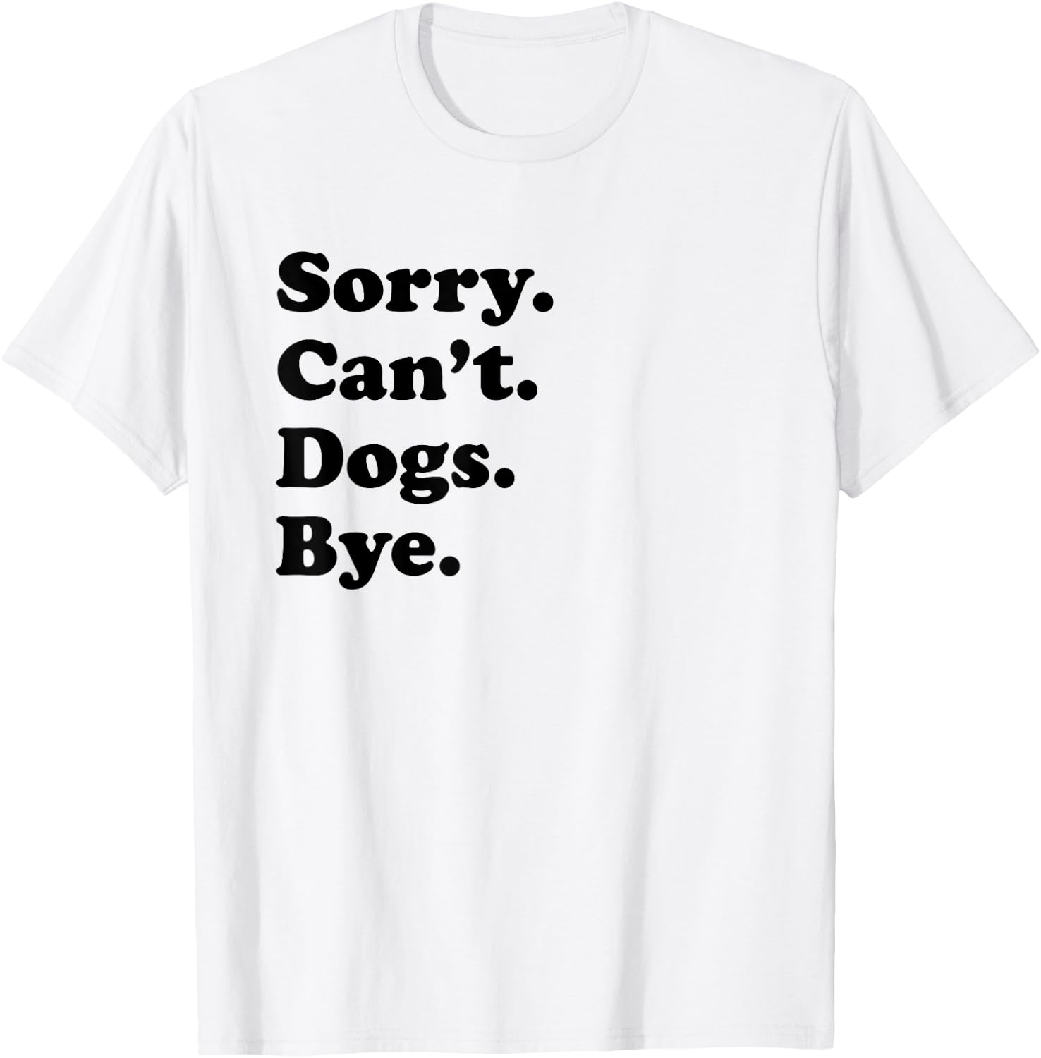 Sorry Can't Dogs Bye - Funny Dog T-Shirt - T-Shirt | White