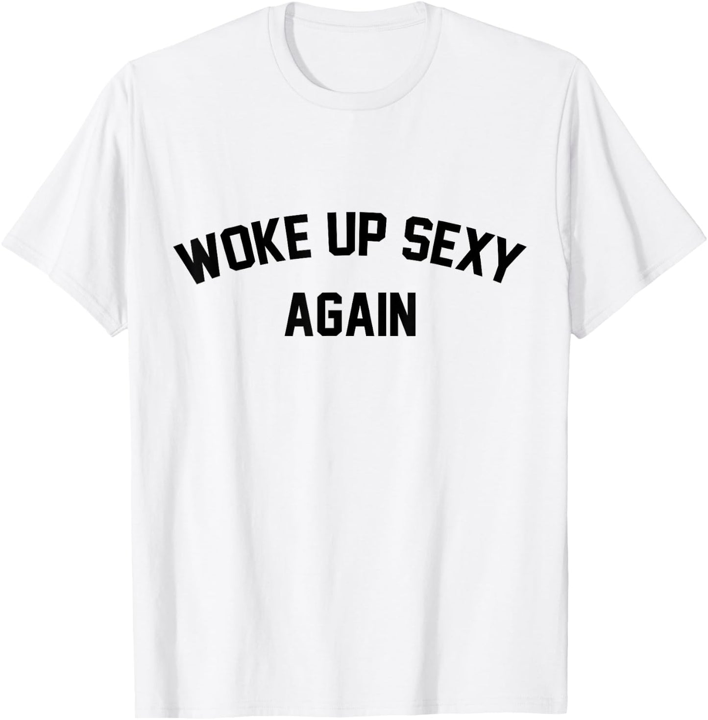 I Woke Up Sexy Funny Sarcastic Saying Women Men Adult T-Shirt - T-Shirt | White