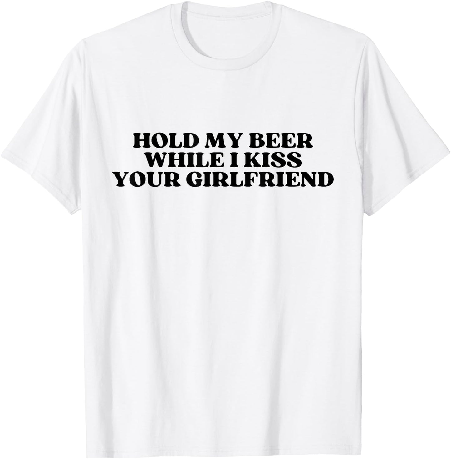 Hold My Drink Beer While I Kiss Your Girlfriend T-Shirt - T-Shirt | White