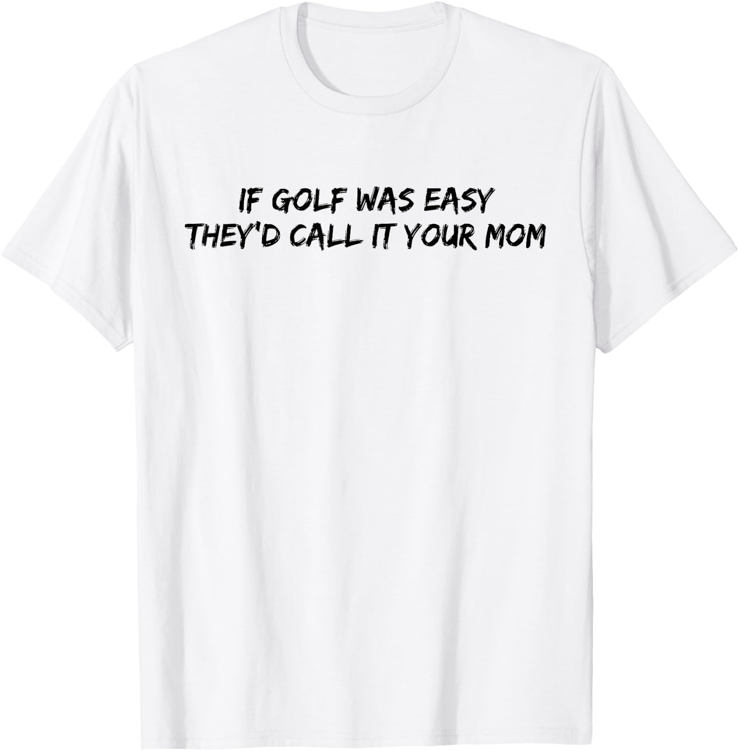 If Golf Was Easy They'd Call It Your Mom T-Shirt - T-Shirt | White