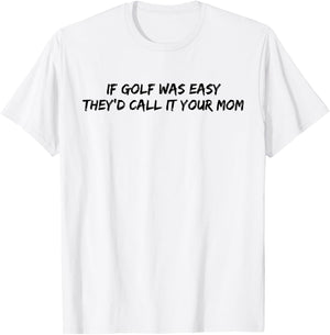 If Golf Was Easy They'd Call It Your Mom T-Shirt - T-Shirt | White