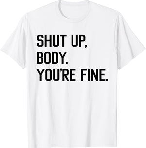 Shut Up Body You're Fine Funny T-Shirt - T-Shirt | White