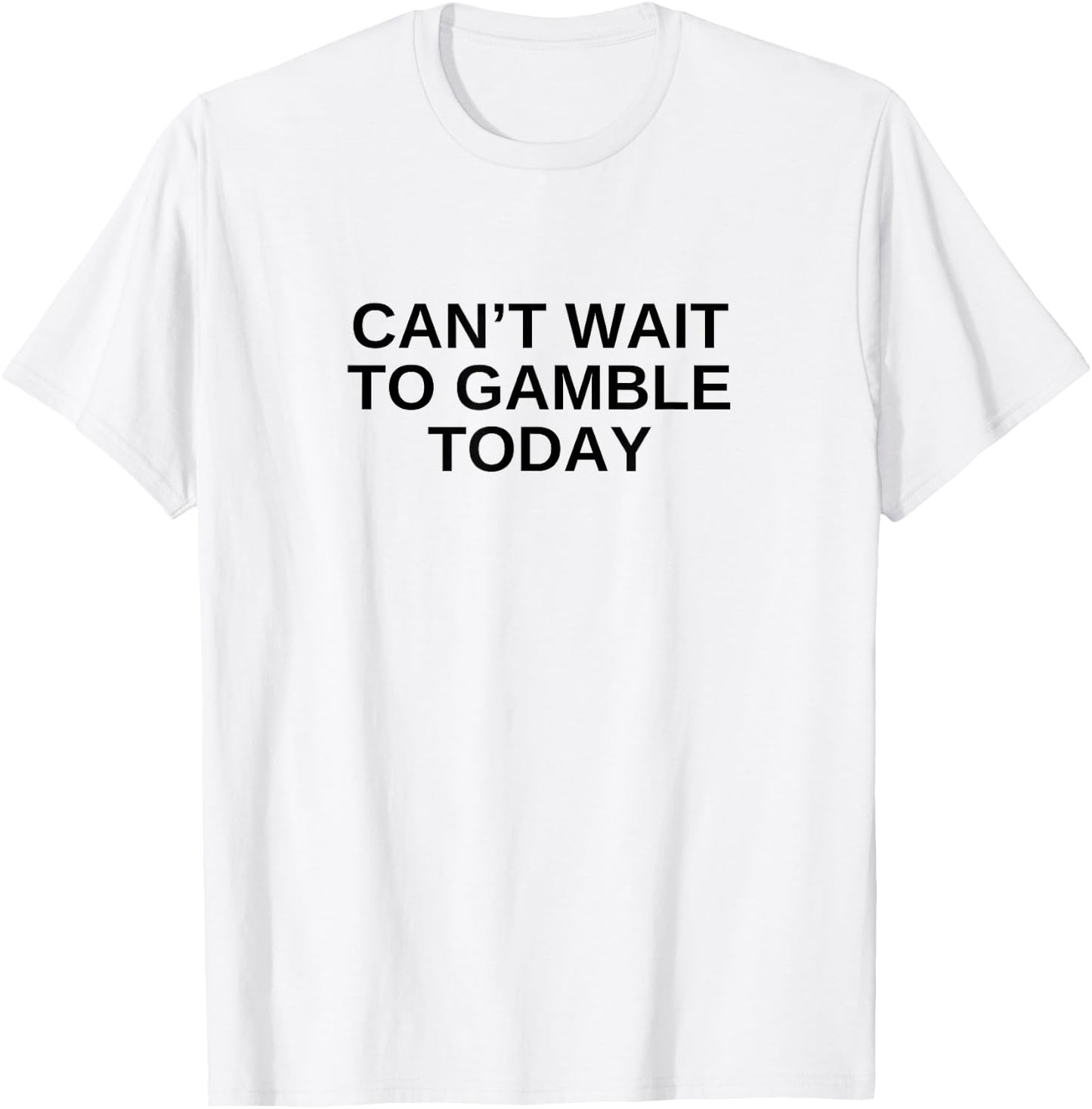 Can't Wait To Gamble Today Funny Gambling Humor Novelty T-Shirt - T-Shirt | White