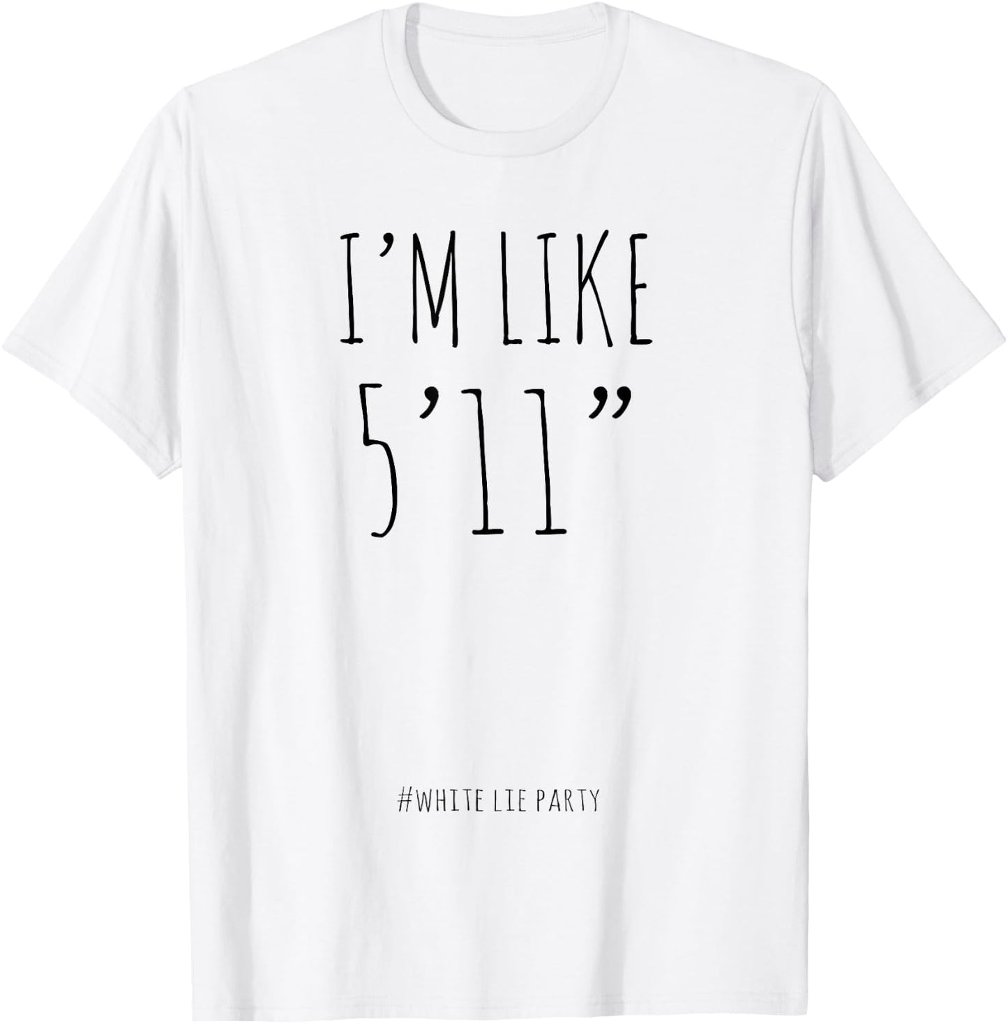 Funny White Lies Party I’m Like 5’11” and Men T-Shirt - T-Shirt | White
