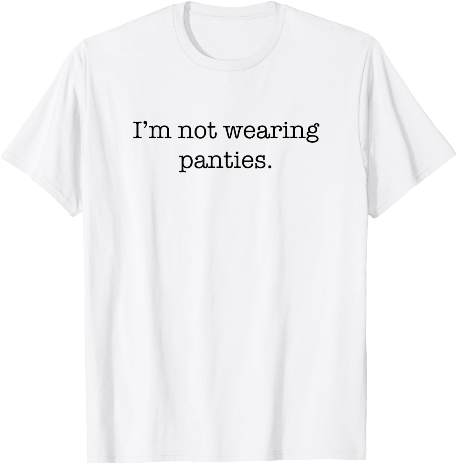 I'm Not Wearing Panties Sexy Funny Cute Adult Joke Humor T-Shirt - T-Shirt | White