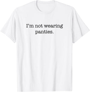I'm Not Wearing Panties Sexy Funny Cute Adult Joke Humor T-Shirt - T-Shirt | White