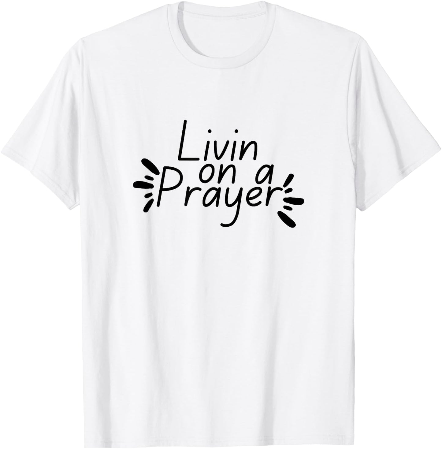 Livin On a Prayer Christian God Jesus Faith Prayers Church T-Shirt - T-Shirt | White