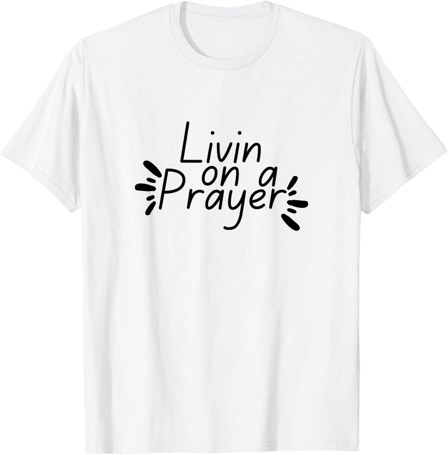 Livin On a Prayer Christian God Jesus Faith Prayers Church T-Shirt - T-Shirt | White