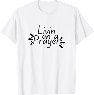 Livin On a Prayer Christian God Jesus Faith Prayers Church T-Shirt - T-Shirt | White
