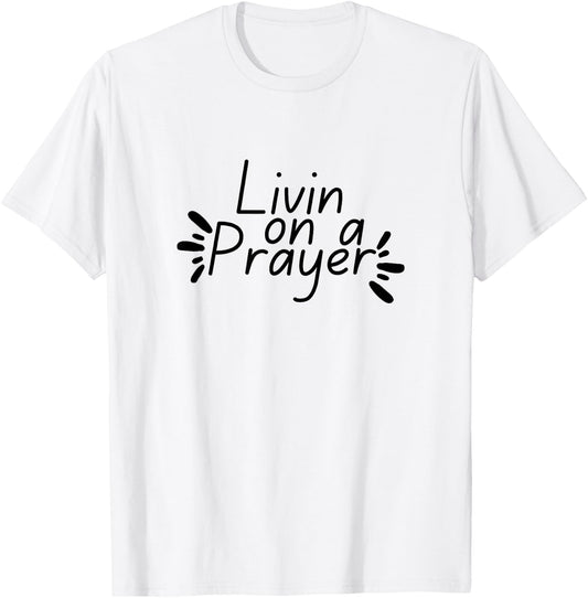 Livin On a Prayer Christian God Jesus Faith Prayers Church T-Shirt - T-Shirt | White
