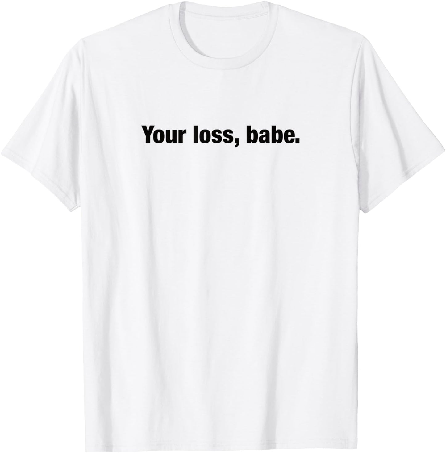 Your loss, babe. T-Shirt - T-Shirt | White